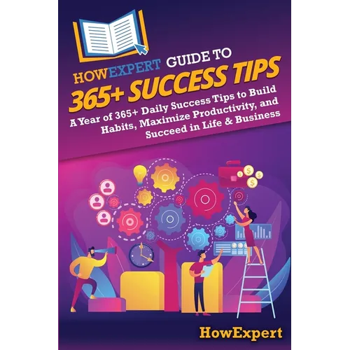 HowExpert Guide to 365+ Success Tips: A Year of 365+ Daily Success Tips to Build Habits, Maximize Productivity, and Succeed in Life & Business - Paperback
