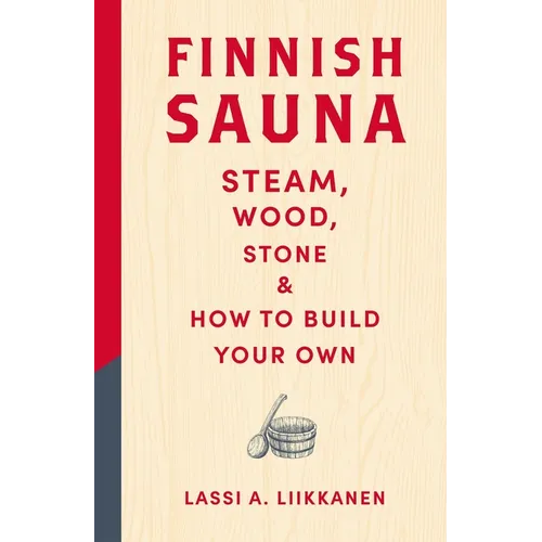 Finnish Sauna: Steam, Wood, Stone and How to Build Your Own - Hardcover