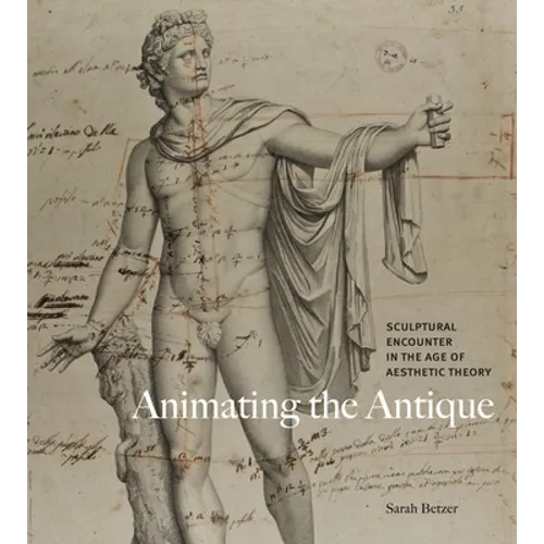 Animating the Antique: Sculptural Encounter in the Age of Aesthetic Theory - Hardcover