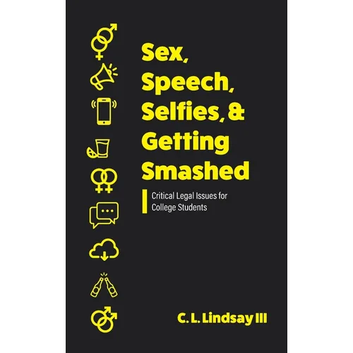 Sex, Speech, Selfies, and Getting Smashed: Critical Legal Issues for College Students - Hardcover
