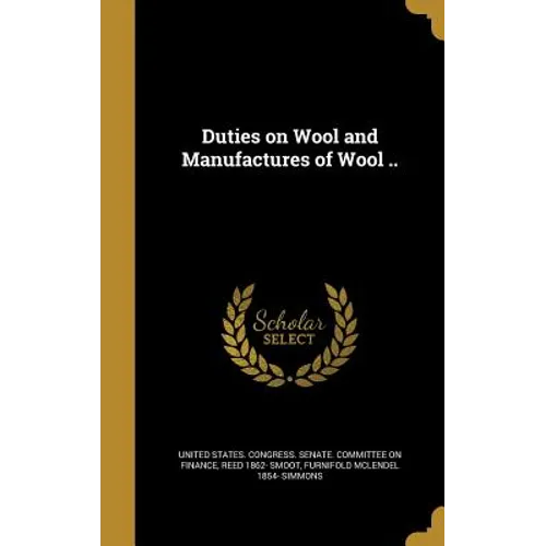 Duties on Wool and Manufactures of Wool .. - Hardcover