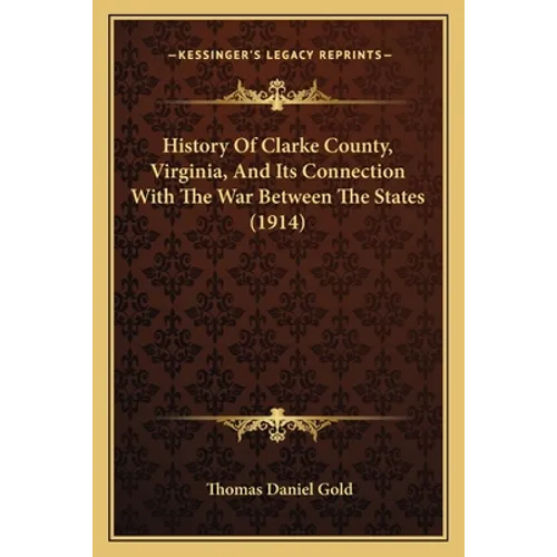 History Of Clarke County, Virginia, And Its Connection With The War Between The States (1914) - Paperback