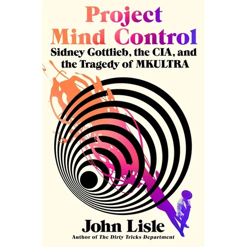 Project Mind Control: Sidney Gottlieb, the Cia, and the Tragedy of Mkultra - Hardcover