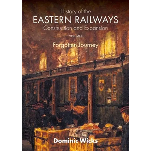 History of the Eastern Railways Construction and Expansion VOLUME I: Forgotten Journey - Paperback