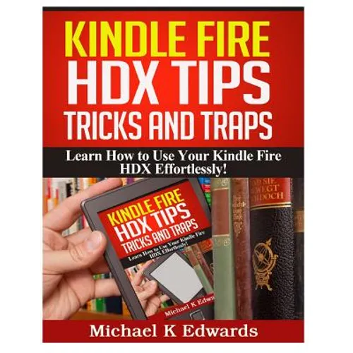 Kindle Fire HDX Tips, Tricks and Traps: Learn How to Use Your Kindle Fire HDX Effortlessly! - Paperback