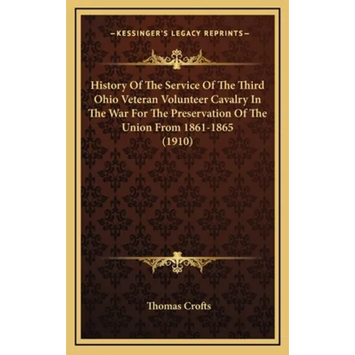 History Of The Service Of The Third Ohio Veteran Volunteer Cavalry In The War For The Preservation Of The Union From 1861-1865 (1910) - Hardcover