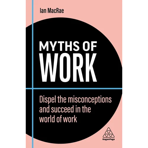 Myths of Work: Dispel the Misconceptions and Succeed in the World of Work - Hardcover