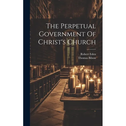 The Perpetual Government Of Christ's Church - Hardcover