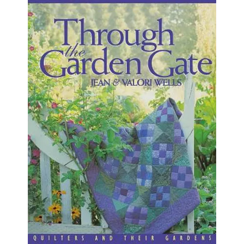Through the Garden Gate: Quilters and Their Gardens - Paperback