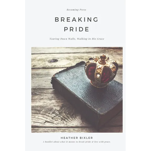 Breaking Pride - Tearing Down Walls, Walking in His Grace - Paperback