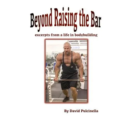 Beyond Raising the Bar: excerpts from a life in bodybuilding