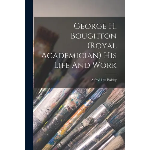 George H. Boughton (royal Academician) His Life And Work - Paperback