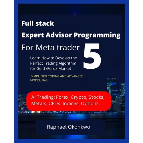Full stack Expert Advisor Programming For Meta trader 5: Learn How to Develop the Perfect Trading Algorithm for Gold /Forex Market - Paperback