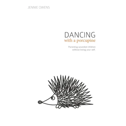 Dancing with a Porcupine: Parenting wounded children without losing your self - Paperback