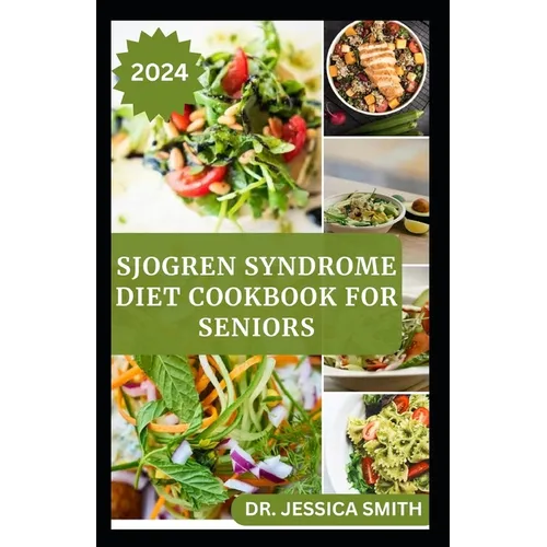Sjogren Syndrome Diet Cookbook for Seniors: Healthy and Delicious Recipes to Prevent and Reverse This Inflammatory Disease in Older Adults - Paperback