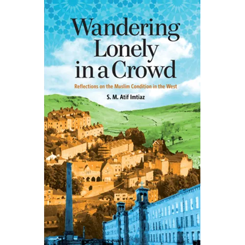 Wandering Lonely in a Crowd: Reflections on the Muslim Condition in the West - Paperback