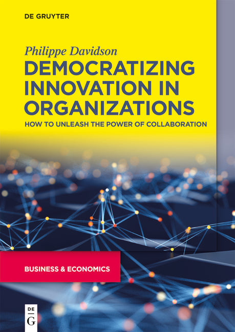 Democratizing Innovation in Organizations: How to Unleash the Power of Collaboration - Paperback