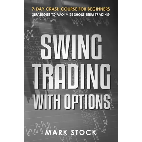 Swing Trading with Options: 7-Day crash course for Beginners, Strategies to maximize short-term Trading - Paperback