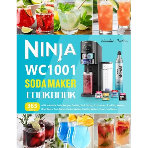 Ninja WC1001 Soda Maker Cookbook: 365 Days of Homemade Soda Recipes, Crafting Fruit Sodas, Fizzy Juices, Sparkling Waters, Root Beers, Cola Brews, Her - Paperback