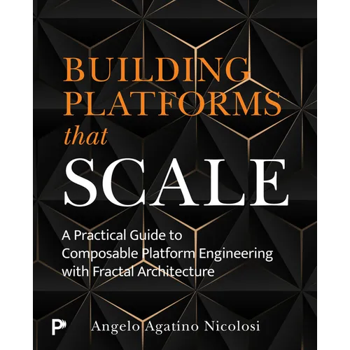 Building Platforms That Scale: A Practical Guide to Composable Platform Engineering with Fractal Architecture - Paperback
