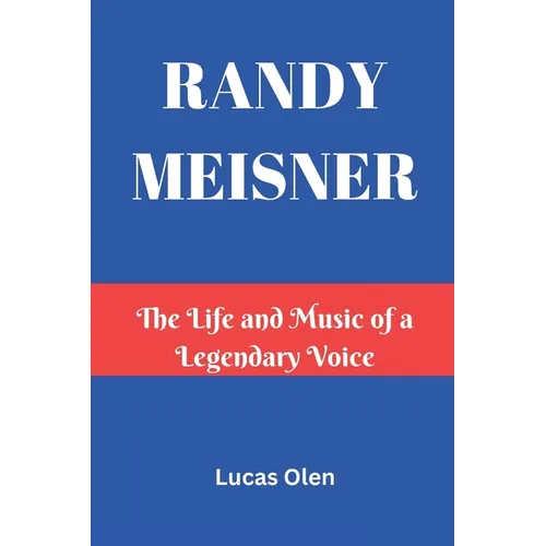 Randy Meisner: The Life and Music of a Legendary Voice - Paperback