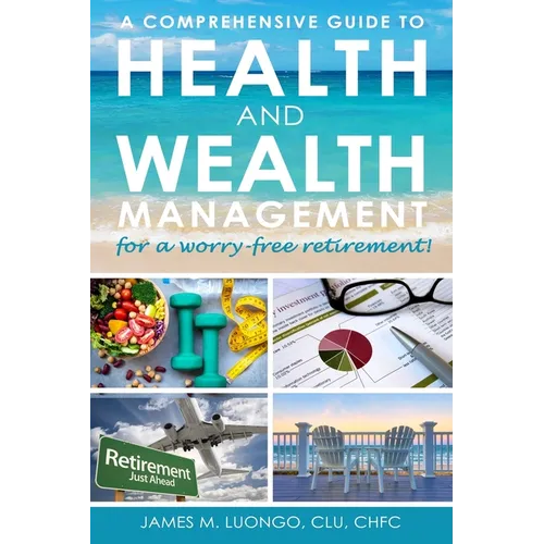 A Comprehensive Guide to Health and Wealth Management for a Worry-Free Retirement - Paperback