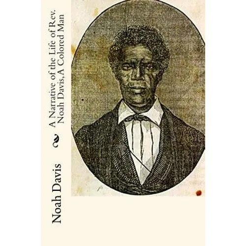 A Narrative of the Life of Rev. Noah Davis, A Colored Man: Written By Himself - Paperback