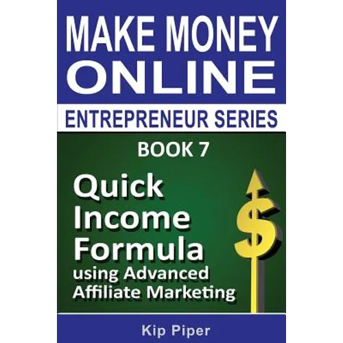 Quick Income Formula Using Advanced Affiliate Marketing: Book 7 of the Make Mone - Paperback