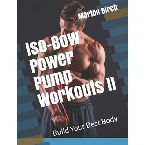 Iso-Bow Power Pump Workouts II: Build Your Best Body - Paperback