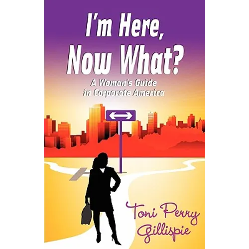I'm Here, Now What? - A Woman's Guide to Corporate America - Paperback