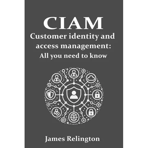 CIAM Customer Identity and Access Management: All you need to know - Paperback