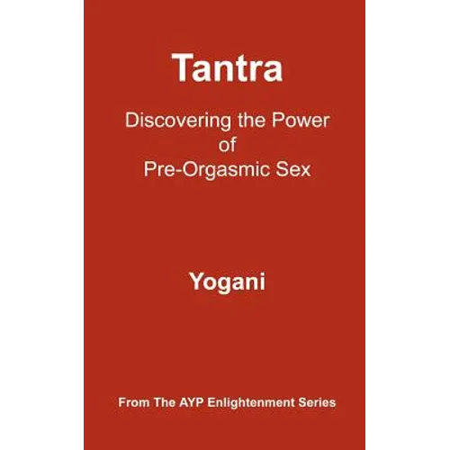 Tantra - Discovering the Power of Pre-Orgasmic Sex: (AYP Enlightenment Series) - Paperback