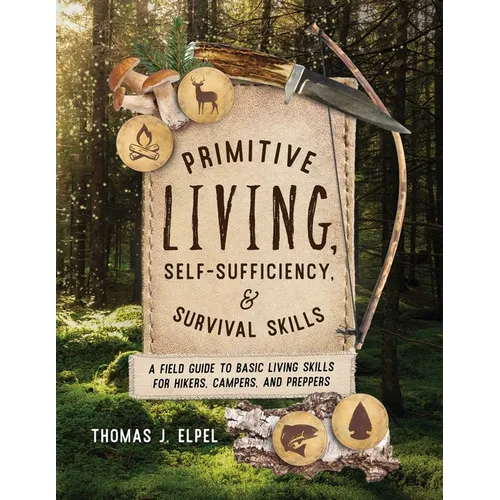 Primitive Living, Self-Sufficiency, and Survival Skills: A Field Guide to Basic Living Skills for Hikers, Campers, and Preppers - Paperback