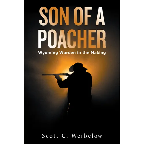 Son of a Poacher: Wyoming Warden in the Making - Paperback