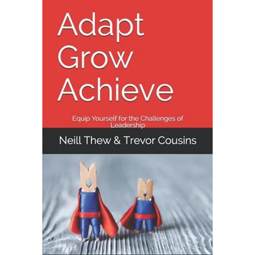Adapt Grow Achieve: Equip Yourself for the Challenges of Leadership - Paperback