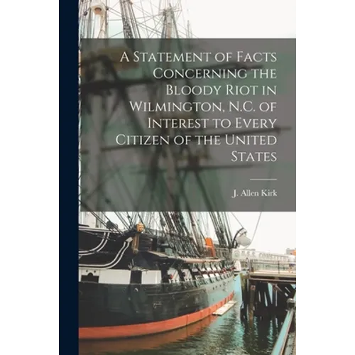 A Statement of Facts Concerning the Bloody Riot in Wilmington, N.C. of Interest to Every Citizen of the United States - Paperback