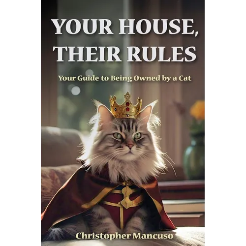 Your House, Their Rules: Your Guide To Being Owned By A Cat - Paperback
