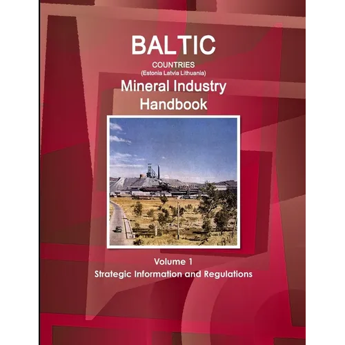 Baltic Countries (Estonia Latvia Lithuania) Mineral Industry Handbook Volume 1 Strategic Information and Regulations - Paperback