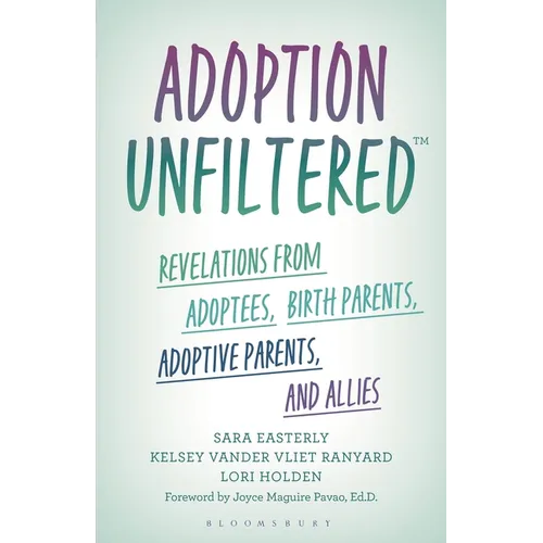 Adoption Unfiltered: Revelations from Adoptees, Birth Parents, Adoptive Parents, and Allies - Paperback
