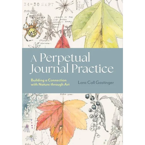 A Perpetual Journal Practice: Building a Connection with Nature Through Art - Paperback