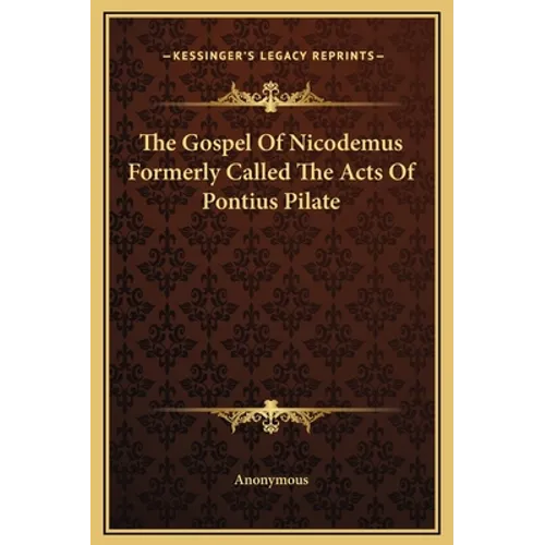 The Gospel Of Nicodemus Formerly Called The Acts Of Pontius Pilate - Hardcover