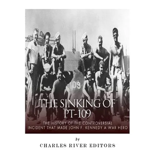 The Sinking of PT-109: The History of the Controversial Incident That Made John F. Kennedy a War Hero - Paperback