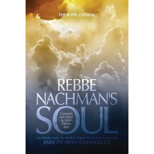 Rebbe Nachman's Soul: A commentary on Sichos HaRan from the classes of Rabbi Zvi Aryeh Rosenfeld z