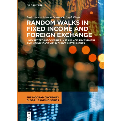 Random Walks in Fixed Income and Foreign Exchange: Unexpected Discoveries in Issuance, Investment and Hedging of Yield Curve Instruments - Hardcover