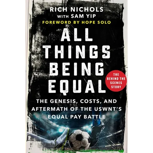 All Things Being Equal: The Genesis, Costs and Aftermath of the Uswnt's Equal Pay Battle - Hardcover