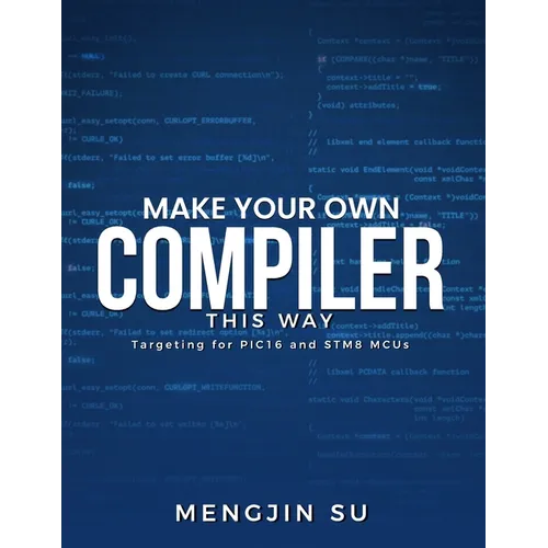 Make Your Own Compiler This Way: Targeting for PIC16 and STM8 MCUs - Paperback