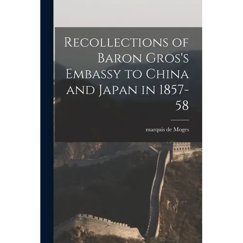 Recollections of Baron Gros's Embassy to China and Japan in 1857-58 - Paperback