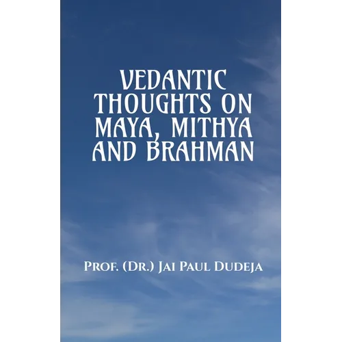 Vedantic Thoughts on Maya, Mithya, and the Brahman - Paperback