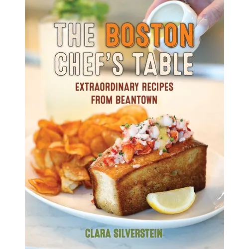 Boston Chef's Table: Extraordinary Recipes from Beantown - Hardcover