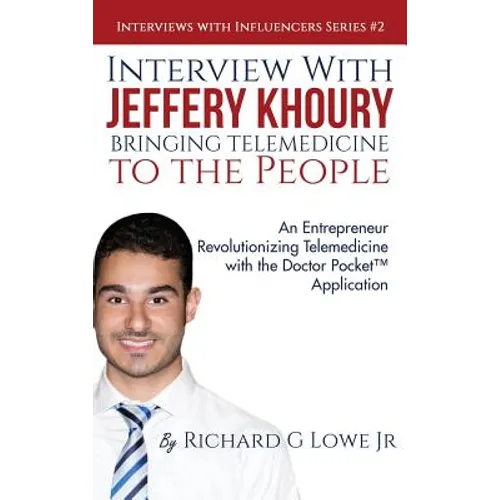 Interview with Jeffery Khoury, Bringing Telemedicine to the People: An Entrepreneur Revolutionizing Telemedicine with the Doctor Pocket(TM) Applicatio - Hardcover